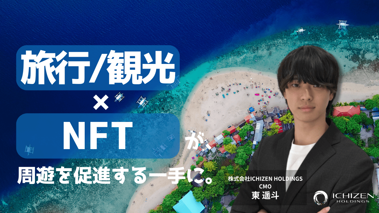 旅行・観光におけるNFTの活用事例5選｜具体事例や観光・旅行における未来の可能性を紹介 - ICHIZEN CAPITAL